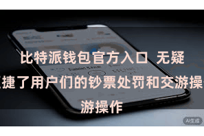 比特派钱包官方入口 无疑便捷了用户们的钞票处罚和交游操作