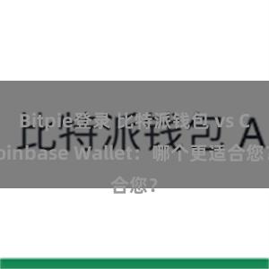 Bitpie登录 比特派钱包 vs Coinbase Wallet：哪个更适合您？