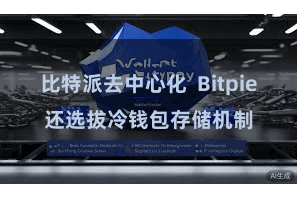 比特派去中心化  Bitpie还选拔冷钱包存储机制