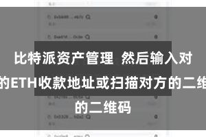 比特派资产管理  然后输入对方的ETH收款地址或扫描对方的二维码